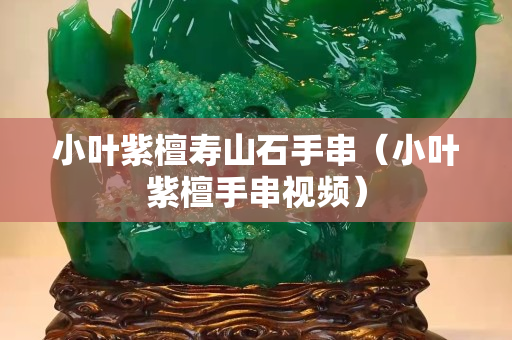 小叶紫檀寿山石手串（小叶紫檀手串视频）