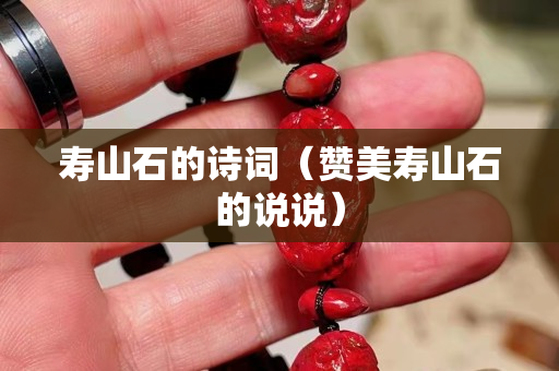 寿山石的诗词（赞美寿山石的说说）