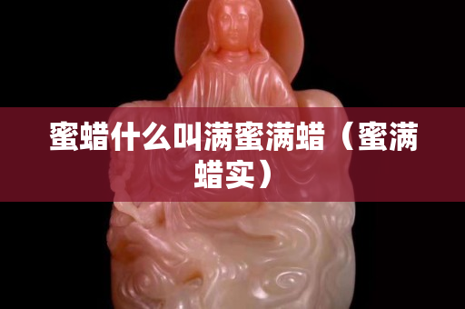 蜜蜡什么叫满蜜满蜡（蜜满蜡实）