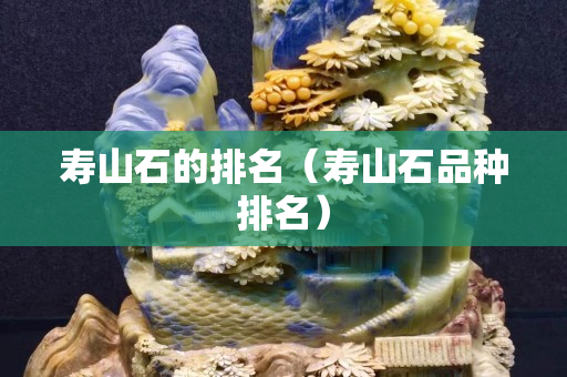 寿山石的排名（寿山石品种排名）