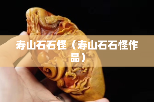 寿山石石怪（寿山石石怪作品）
