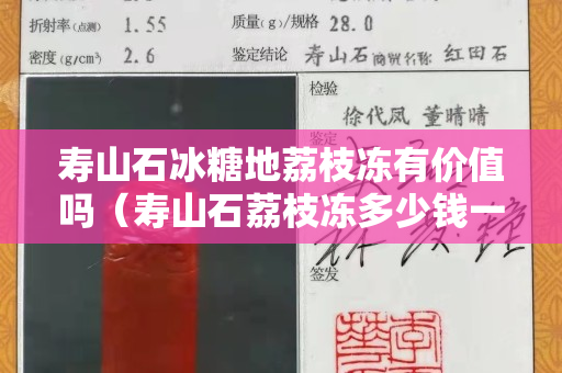 寿山石冰糖地荔枝冻有价值吗（寿山石荔枝冻多少钱一克）