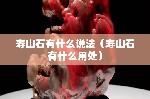 寿山石有什么说法（寿山石有什么用处）