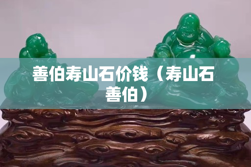 善伯寿山石价钱（寿山石 善伯）