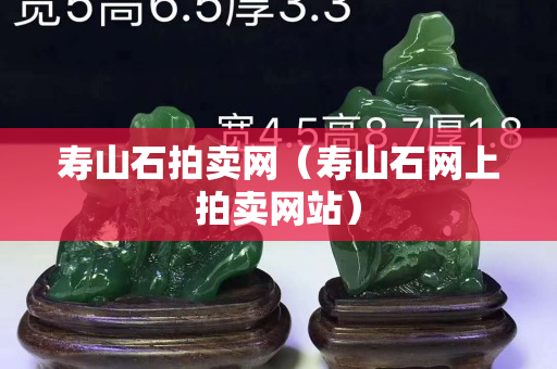 寿山石拍卖网（寿山石网上拍卖网站）