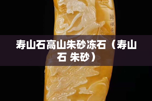 寿山石高山朱砂冻石（寿山石 朱砂）