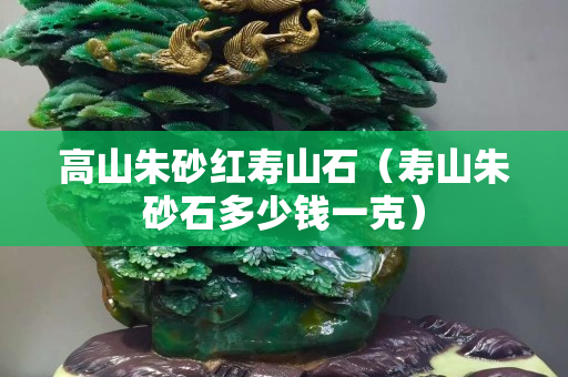 高山朱砂红寿山石（寿山朱砂石多少钱一克）