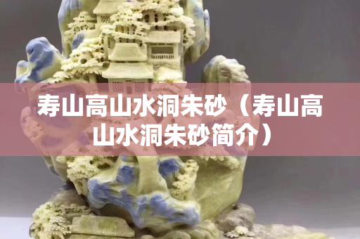 寿山高山水洞朱砂（寿山高山水洞朱砂简介）