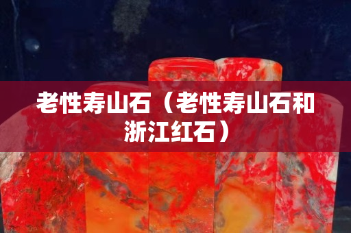 老性寿山石（老性寿山石和浙江红石）