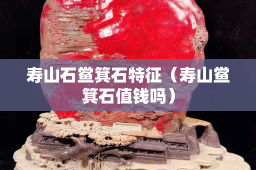 寿山石鲎箕石特征（寿山鲎箕石值钱吗）
