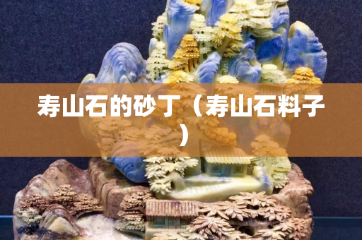寿山石的砂丁（寿山石料子）