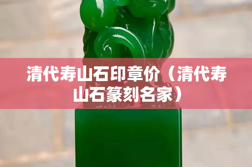 清代寿山石印章价（清代寿山石篆刻名家）