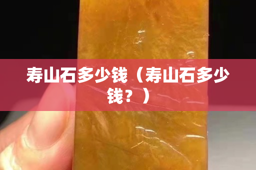 寿山石多少钱（寿山石多少钱？）