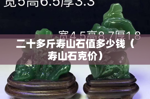 二十多斤寿山石值多少钱（寿山石克价）