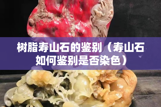 树脂寿山石的鉴别（寿山石如何鉴别是否染色）