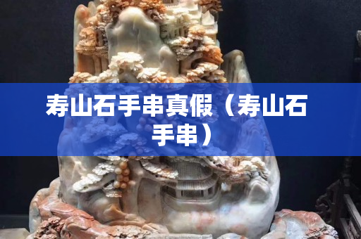 寿山石手串真假（寿山石 手串）