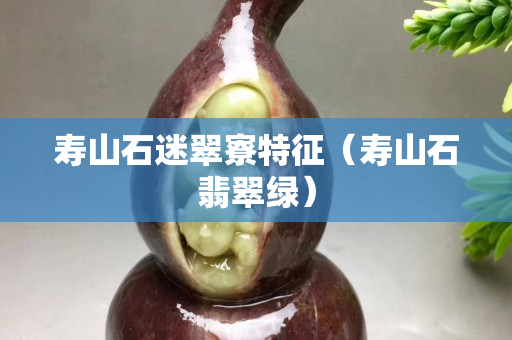 寿山石迷翠寮特征（寿山石翡翠绿）