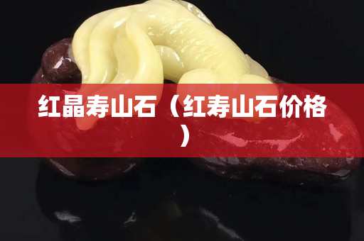 红晶寿山石（红寿山石价格）