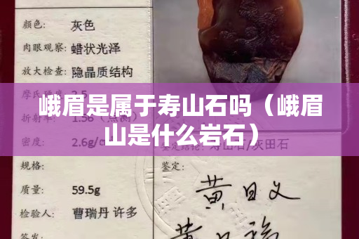 峨眉是属于寿山石吗（峨眉山是什么岩石）