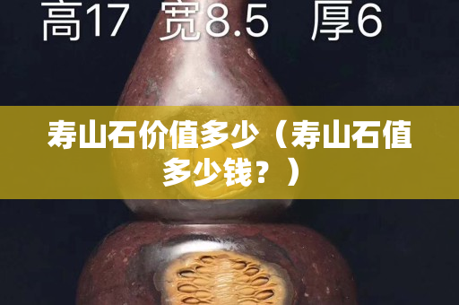 寿山石价值多少（寿山石值多少钱？）