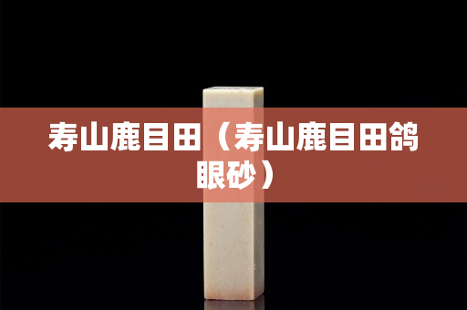 寿山鹿目田（寿山鹿目田鸽眼砂）