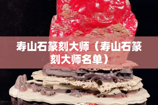 寿山石篆刻大师（寿山石篆刻大师名单）