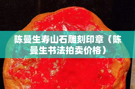 陈曼生寿山石雕刻印章（陈曼生书法拍卖价格）