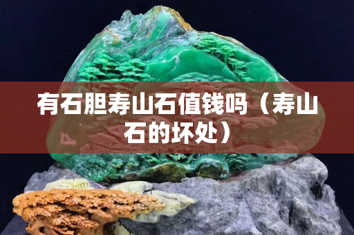 有石胆寿山石值钱吗（寿山石的坏处）