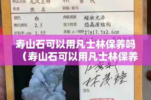 寿山石可以用凡士林保养吗（寿山石可以用凡士林保养吗）