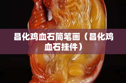 昌化鸡血石简笔画（昌化鸡血石挂件）