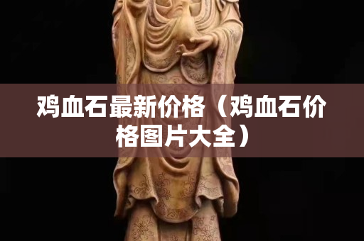 鸡血石最新价格（鸡血石价格图片大全）