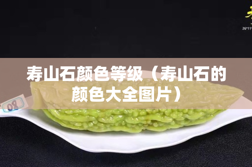 寿山石颜色等级（寿山石的颜色大全图片）