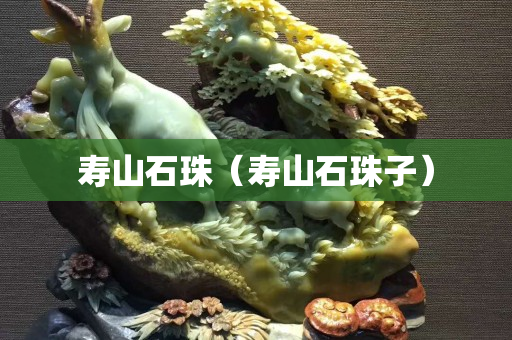 寿山石珠（寿山石珠子）