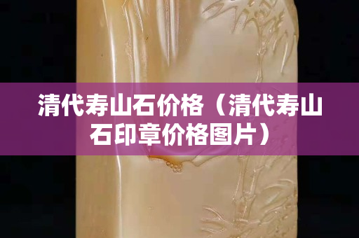 清代寿山石价格（清代寿山石印章价格图片）
