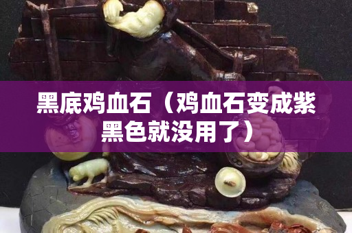 黑底鸡血石（鸡血石变成紫黑色就没用了）