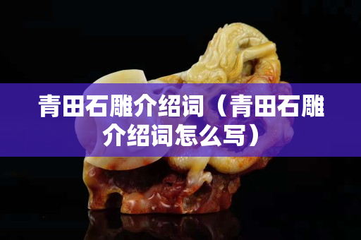 青田石雕介绍词（青田石雕介绍词怎么写）