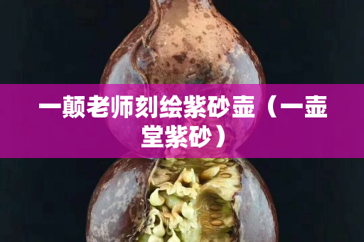 一颠老师刻绘紫砂壶（一壶堂紫砂）
