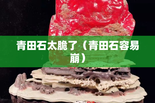 青田石太脆了（青田石容易崩）