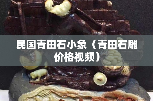 民国青田石小象（青田石雕价格视频）
