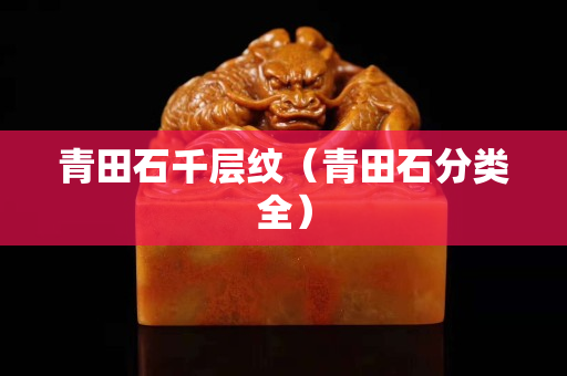 青田石千层纹（青田石分类全）