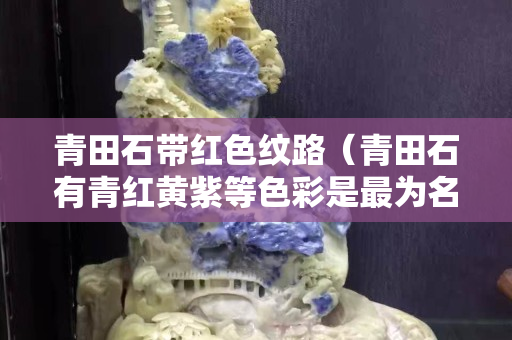 青田石带红色纹路（青田石有青红黄紫等色彩是最为名贵）