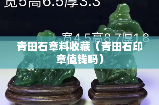 青田石章料收藏（青田石印章值钱吗）