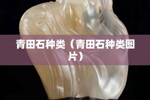 青田石种类（青田石种类图片）