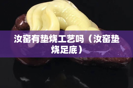 汝窑有垫烧工艺吗（汝窑垫烧足底）