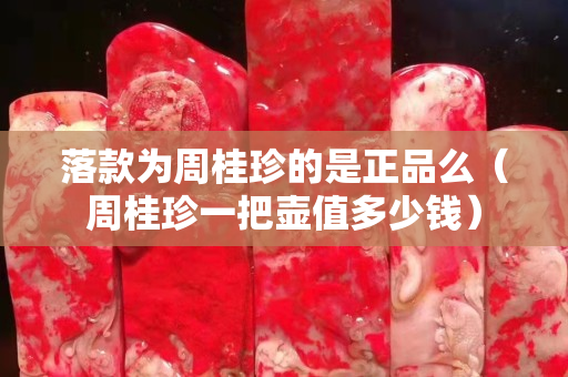 落款为周桂珍的是正品么（周桂珍一把壶值多少钱）
