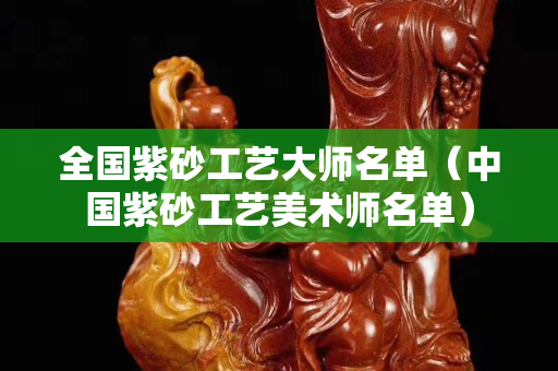 全国紫砂工艺大师名单（中国紫砂工艺美术师名单）