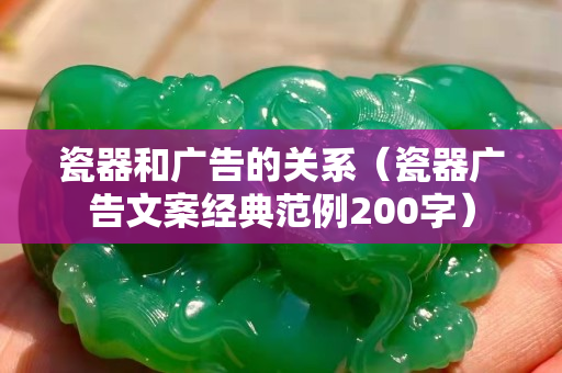 瓷器和广告的关系（瓷器广告文案经典范例200字）