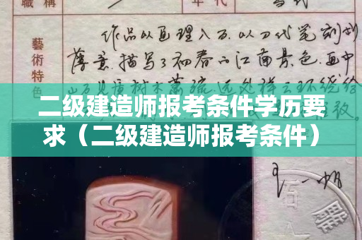 二级建造师报考条件学历要求（二级建造师报考条件）