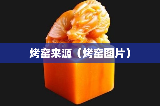 烤窑来源（烤窑图片）