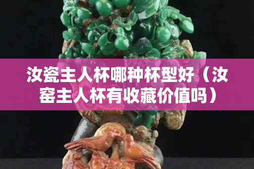 汝瓷主人杯哪种杯型好（汝窑主人杯有收藏价值吗）